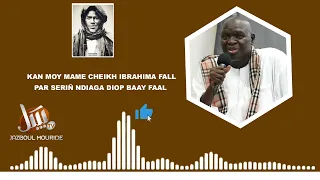 Kan moy Mame Cheikh Ibrahima Fall par Seriñ Ndiaga Diop Baye Fall