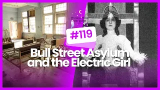 EP. 119 THE LEGEND OF: The Bull Street Asylum and the Electric Girl