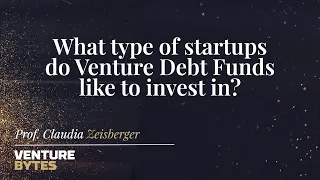 What Type of Startup Do Venture Debt Funds Like To Invest in? | Venture Bytes | Claudia Zeisberger