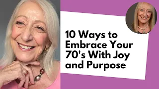 10 Ways to Embrace Your 70's With Joy and Purpose