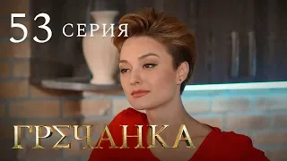 Гречанка. Сериал. Серия 53