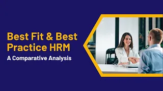 Best Fit And Best Practice HRM: A Comparative Analysis