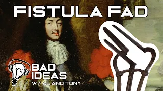 The Fistula Fad - King Louis the XIV's Fistula Fashion - Bad Ideas Podcast