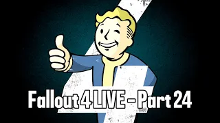 Fallout 4 LIVE - Part 24