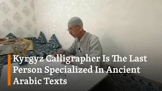 Kyrgyzstan's Last Calligrapher Struggles To Preserve The Ancient Arabic Art