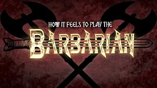 How it Feels to Play the Barbarian