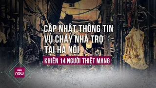 Vụ cháy ở Trung Kính, Hà Nội: Phó Thủ tướng chỉ đạo nóng; cập nhật mới nhất về nạn nhân bị thương