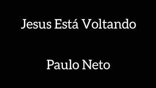 Jesus Está Voltando - Paulo Neto | Cantado e com Letra