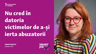 SmartJob | Jurnalista Ioana Burtea: Nu cred în datoria victimelor de a-și ierta abuzatorii