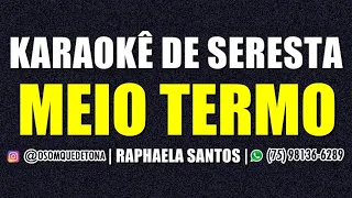 KARAOKÊ DE SERESTA - MEIO TERMO (RAPHAELA SANTOS)