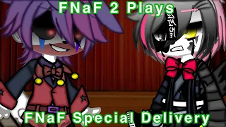 [FNaF] FNaF 2 Plays FNaF Special Delivery || My AU || Original ||