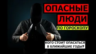 ОПАСНЫЕ ЛЮДИ ПО ГОРОСКОПУ. КОГО СТОИТ ОПАСАТЬСЯ В БЛИЖАЙШИЕ ГОДЫ? 😮