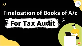 finalization of books of account for tax audit | Finalise of Accounts for Tax Audit