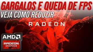 Gargalos e Queda de FPS - Como Reduzir - AMD Radeon