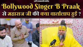 Bollywood Singer B Praak से महाराज जी की क्या वार्तालाप हुई ? Bhajan Marg