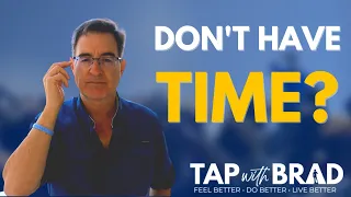 Don't Have Time for What You Say You Want...? - Tapping with Brad Yates