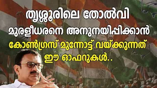 തൃശ്ശൂരിലെ തോൽവി ; മുരളീധരനെ അനുനയിപ്പിക്കാൻ കോൺഗ്രസ്‌ മുന്നോട്ട് വയ്ക്കുന്നത് ഈ ഓഫറുകൾ|udf|ldf|nda|