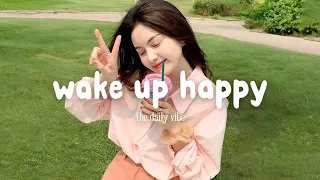 Wake Up Happy 🍀 Morning Playlist ~ Comfortable songs to make you feel better | The Daily Vibe