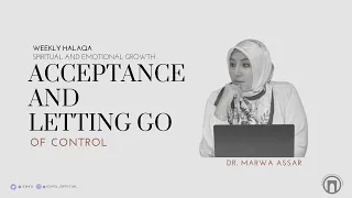 Acceptance & Letting Go of Control | Dr. Marwa Assar | Weekly Halaqa | 10.27.2022