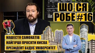 Нашестя самокатів | Найгірші проєкти Києва | Президент будує університет | ШО СЯ РОБЕ #16