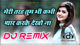 Meri Tarah Tum Bhi Kabhi Pyar Karke Dekho Na Dj Remix | Love 💞 Hindi Song | Hindi Dj Remix Song .