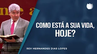 Como está a sua vida hoje? | Rev. Hernandes Dias Lopes | IPP