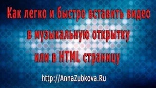 Как легко и быстро вставить видео в музыкальную открытку или в HTML страницу