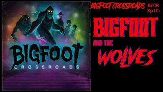 Bigfoot And The Wolves - Bigfoot Crossroads Ep. 115