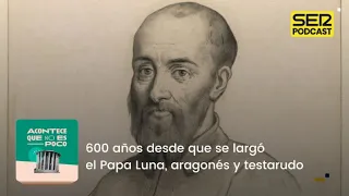 Acontece que no es poco | 600 años desde que se largó el Papa Luna, aragonés y testarudo