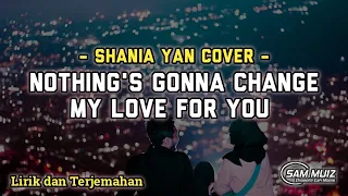 Nothing's Gonna Change My Love For You | Shania Yan Cover | Lirik dan terjemahan