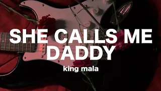 she calls me daddy - king mala // lyrics