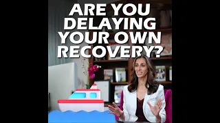 Are You Delaying Your Own Recovery