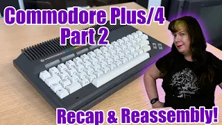 Commodore Plus 4. Recap and Re-Assembly.