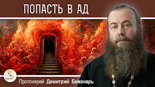 ПОПАСТЬ В АД.  ЧТО ЭТО ЗНАЧИТ ?  Протоиерей Димитрий Беженарь