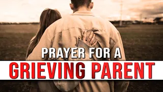Prayer For A Grieving Parent | Prayer When You Lose A Loved One | Prayer For Losing A Child