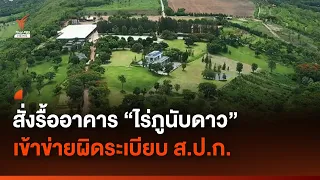 สั่งรื้อถอนอาคาร "ไร่ภูนับดาว" จ.สระบุรี ส่อผิดระเบียบ "ใช้เพื่อการเกษตรเท่านั้น" | Thai PBS News