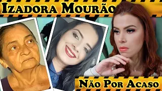 IZADORA MOURÃO - FOI A MÃE DE 70 ANOS - SEM MOTIVAÇÃO/ SEM SENTIDO ( FALTARAM INFORMAÇÕES? )