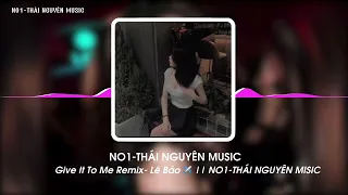 GIVE IT TO ME Remix - Nhạc Lê Bảo remix hot tiktok ✈️ NO1-THÁI NGUYÊN MUSIC