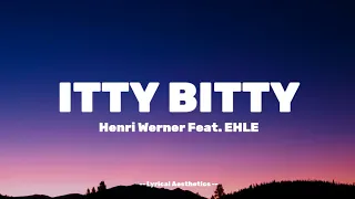 ITTY BITTY - Henri Werner Feat. EHLE - Lyrics - Lyrical Aesthetics