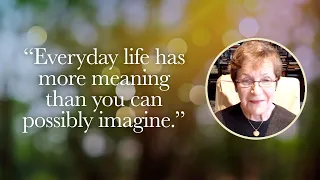 Caroline Myss - Everyday life has more meaning than you can possibly imagine.