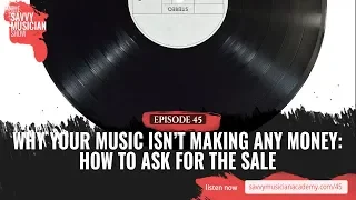 Why Your Music Isn’t Making Any Money: How to Ask for the Sale - Ep. 45