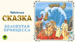 ШВЕДСКАЯ СКАЗКА «БЕЛОКУРАЯ ПРИНЦЕССА». Аудиокнига для детей. Читает Алексей Борзунов