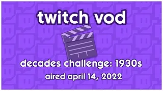 [AIRED APRIL 14 2022] 🎬Twitch VOD: Decades Challenge 1930s