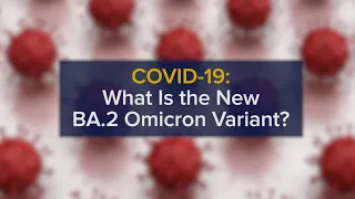 The BA.2 Omicron Variant - A More Contagious COVID-19 Variant and How to Protect Against It