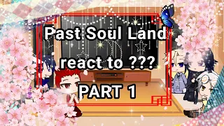 || Past Soul Land react to ??? || PART 1 || //.Yuu_Heeeh . // ||
