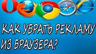 Как убрать рекламу из браузера?(Chrome, Opera,Firefox, Яндекс, Explorer)