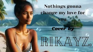 nothings gonna change my love you _ Cover by Rikayz.