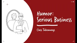 Class Takeaways — Humor: Serious Business