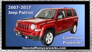 Jeep Patriot 2007 to 2017 common problems, issues, defects and complaints