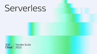 Yandex Scale 2023. Трек Serverless